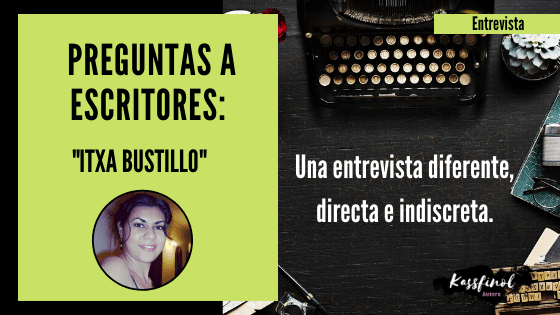 Lee estas preguntas a escritores que le hice a Itxa Bustillo. Así que espero que con sus respuestas la conozcan un poquito mejor.