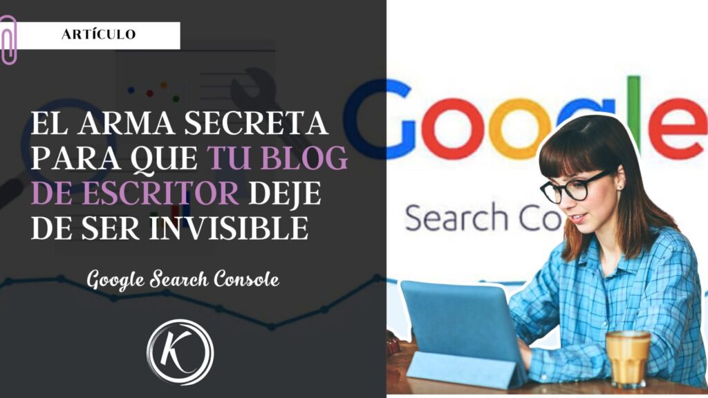 Google Search Console El arma secreta para que tu blog de escritor deje de ser invisible